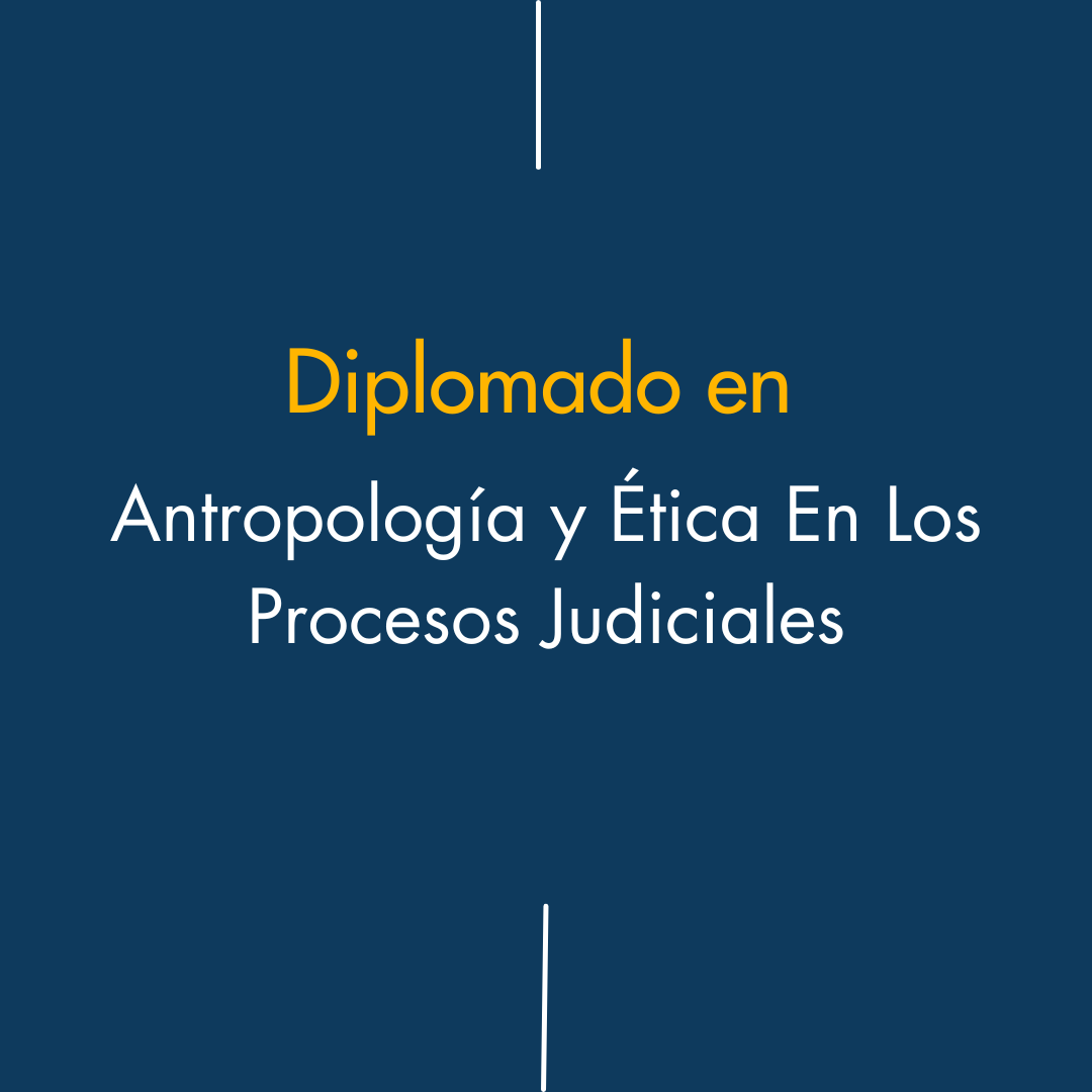 Diplomado en antropologia y ética en los procesos judiciales